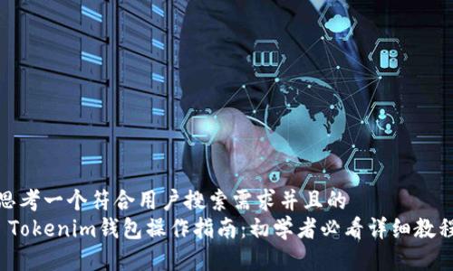 思考一个符合用户搜索需求并且的  
 Tokenim钱包操作指南：初学者必看详细教程