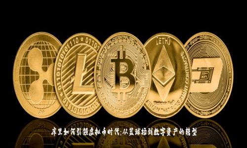 库里如何引领虚拟币时代：从篮球场到数字资产的转型