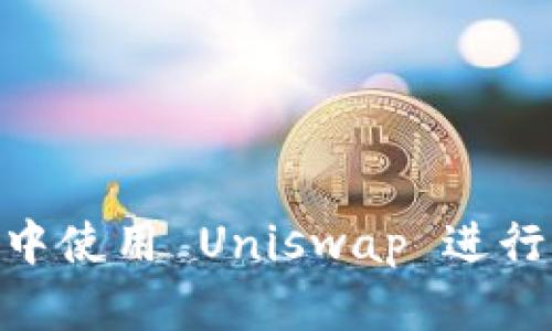 如何在 Tokenim 中使用 Uniswap 进行交易和流动性提供