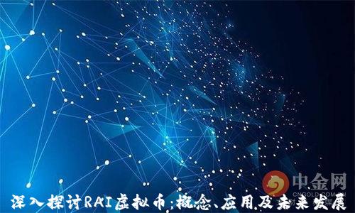 
深入探讨RAI虚拟币：概念、应用及未来发展