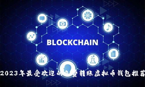 2023年最受欢迎的免费转账虚拟币钱包推荐