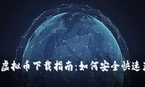 2023年最新虚拟币下载指南：如何安全快速获取加密货币
