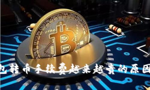 Tokenim钱包转币手续费越来越贵的原因及解决方案