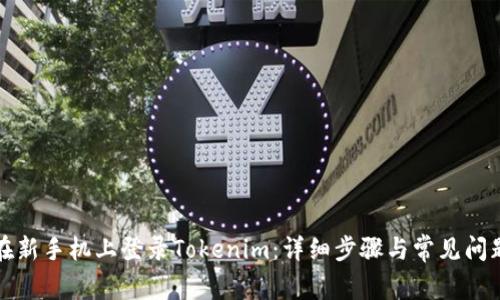 如何在新手机上登录Tokenim：详细步骤与常见问题解答
