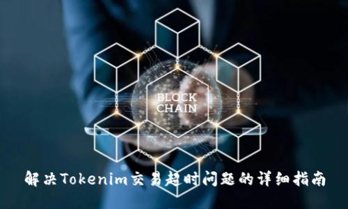 解决Tokenim交易超时问题的详细指南