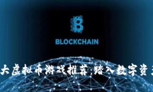2023年十大虚拟币游戏推荐：踏入数字资产的新世界