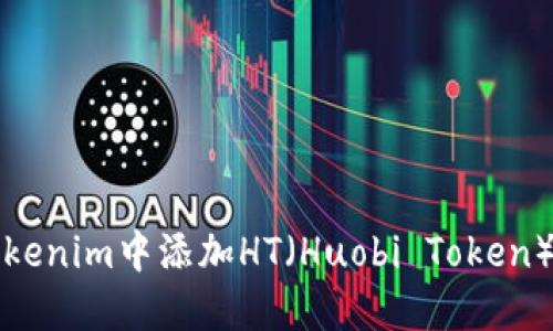 如何在Tokenim中添加HT（Huobi Token）详细指南