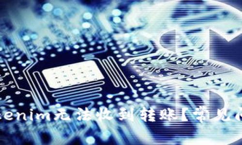 为什么您的Tokenim无法收到转账？常见问题及解决方案