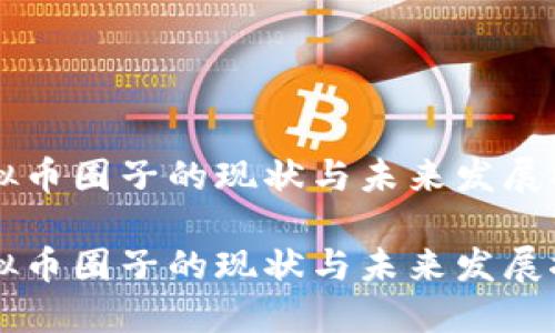 虚拟币圈子的现状与未来发展探索

虚拟币圈子的现状与未来发展探索