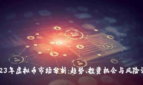 2023年虚拟币市场分析：趋势、投资机会与风险评估