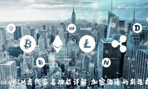   
TokenIM离线签名功能详解：加密沟通的新选择
