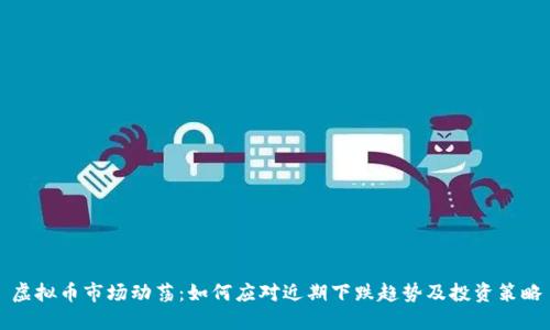 虚拟币市场动荡：如何应对近期下跌趋势及投资策略