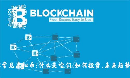 了解常见虚拟币：什么是它们，如何投资，未来趋势分析
