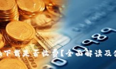 Tokenim下载是否收费？全面