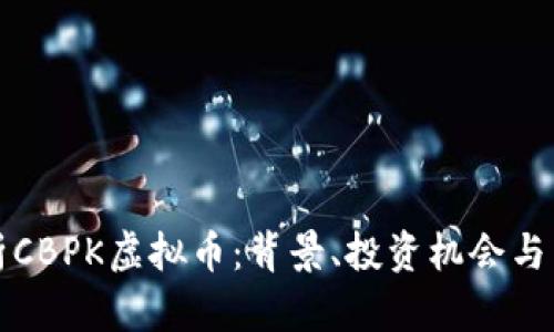 深入解析CBPK虚拟币：背景、投资机会与未来趋势