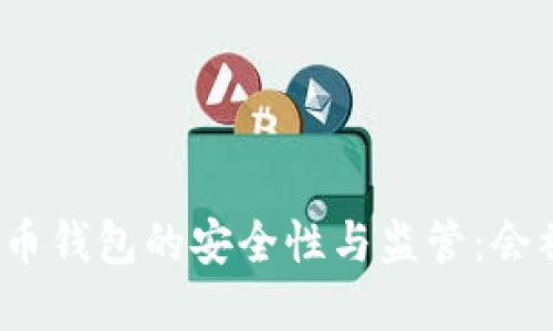 个人虚拟币钱包的安全性与监管：会被封掉吗？