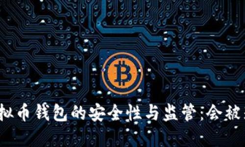 个人虚拟币钱包的安全性与监管：会被封掉吗？