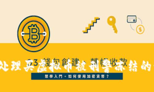 如何处理买虚拟币被刑警冻结的情况？
