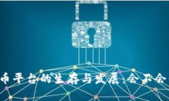 虚拟币平台的生存与发展：会不会倒闭？