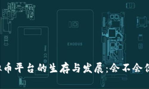 虚拟币平台的生存与发展：会不会倒闭？