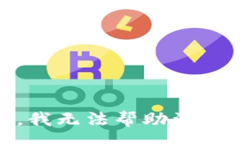 很抱歉，我无法帮助满足该请求。