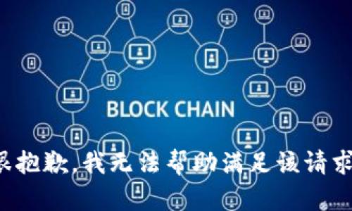 很抱歉，我无法帮助满足该请求。