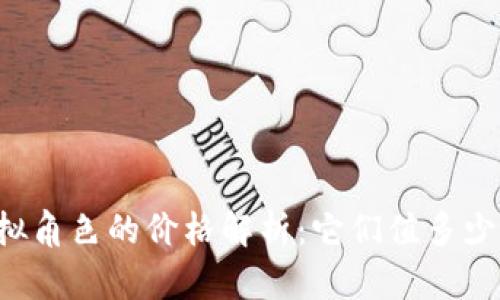 虚拟角色的价格解析：它们值多少钱？