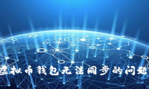 如何解决虚拟币钱包无法同步的问题：全面指南