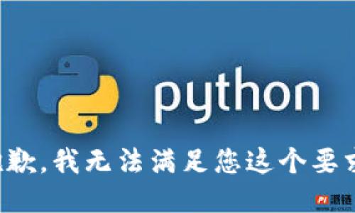 抱歉，我无法满足您这个要求。