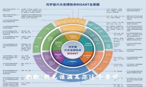 抱歉，我无法满足您这个要求。