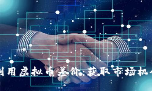 如何发现和利用虚拟币差价：获取市场机会的完全指南