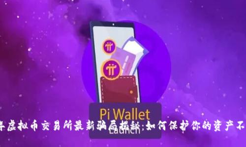 2023年虚拟币交易所最新骗局揭秘：如何保护你的资产不受损失