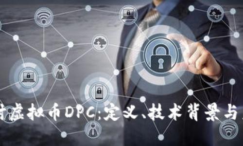 深入探讨虚拟币DPC：定义、技术背景与未来展望