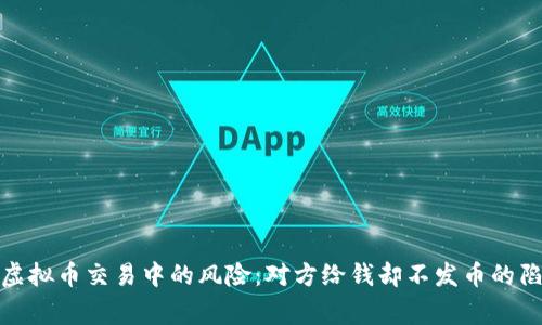 : 警惕虚拟币交易中的风险：对方给钱却不发币的陷阱分析