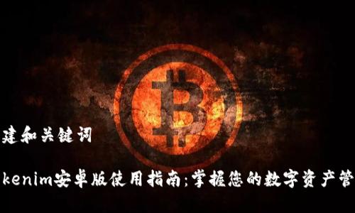 创建和关键词

Tokenim安卓版使用指南：掌握您的数字资产管理