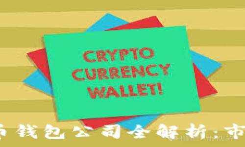   
/guanjianci  

2023年国内虚拟币钱包公司全解析：市场现状与发展前景