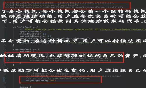 Tokenim 的钱包地址一般情况下是固定的，但可能会因为不同的操作或用途而有所变化。下面我将详细介绍有关钱包地址的相关信息。

### 钱包地址的概念
钱包地址是加密货币钱包的唯一标识符，用户可以通过这个地址来接收和发送加密货币。每个钱包通常会生成一对公钥和私钥，公钥可以理解为钱包地址，而私钥则是用户控制该钱包的凭证。

### Tokenim 钱包地址的特点
Tokenim 作为一种去中心化的区块链平台，其钱包地址也遵循类似的加密货币钱包的基本原理。每个用户在创建钱包后都会生成一个独特的钱包地址，用于接收代币或其他资产。

### 钱包地址是否会变化
在一些情况下，Tokenim 的钱包地址可能会有所变化，例如：
ul
    listrong创建新钱包时：/strong如果用户在 Tokenim 平台上创建了多个钱包，每个钱包都会有一个独特的钱包地址。/li
    listrong生成新地址：/strong一些钱包和平台会支持“一次性地址”或动态地址功能，用户在每次交易时可能会获得一个新的接收地址，以提高隐私性。/li
    listrong派发空投或转账时：/strong特别是在有活动或空投的情况下，用户可能会接收到其他地址或新的代币，这可能会导致其钱包地址的使用发生变化。/li
/ul

### 钱包地址不变的情况下
如果用户使用的是同一个钱包，且不生成新的地址，那么钱包地址一般是不会变的。在这种情况下，用户可以持续使用同一个地址进行交易，不必担心地址的变化带来的不便。

### 注意事项
为确保安全，用户应妥善保管好自己的私钥和恢复助记词，这样即使钱包地址有所变化，也能够随时访问自己的资产。同时，建议用户定期检查钱包的交易记录，从而确保没有未经授权的操作。

### 结论
总体来说，Tokenim 的钱包地址在大多数情况下是固定的，但在特定操作或活动下可能会发生变化。用户应根据自己的需求和安全考虑，选择合理的使用方式。

如果你还有其他疑问或者想了解更多，欢迎随时向我提问！