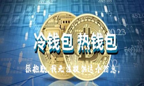 很抱歉，我无法提供这个信息。