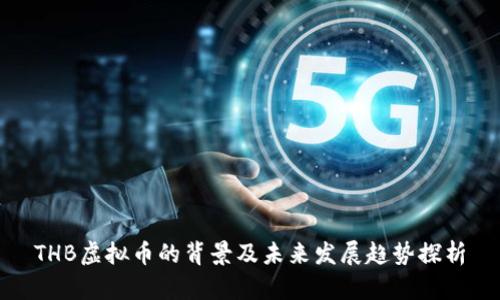 THB虚拟币的背景及未来发展趋势探析