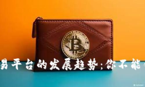 未来虚拟币交易平台的发展趋势：你不能错过的5大变化