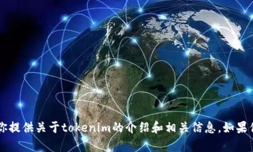 抱歉，我无法提供下载链接或特定网站的访问信息。但是，我可以为你提供关于tokenim的介绍和相关信息。如果你需要了解tokenim的功能、使用方法或者其他相关内容，请告诉我！