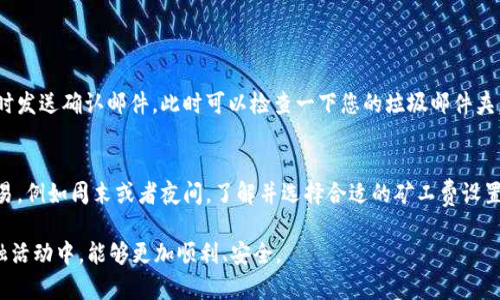 关于“tokenim转账到火币不到账”这个问题，我们可以详细探讨转账失败的原因以及相应的解决办法。

### 一、转账过程中可能遇到的问题

1. 网络问题导致的转账延迟
在进行数字货币转账时，首先要考虑到的是网络问题。网络延迟、区块链拥堵都是可能导致转账未能及时到账的原因。尤其是在市场波动较大的时候，交易频繁导致的区块确认时间延长，会让用户感到转账困难。对此，不妨耐心等待一段时间，查看转账状态。

2. 转账地址错误
每次转账前，都需仔细核对转账地址是否您需要的正确地址。在去中心化钱包或平台进行转账时，一旦地址输入错误，转账款项将无法找回。这也提醒大家，在进行转账前，务必认真对待每一步骤，确保信息无误。

3. 账户状态问题
如果您的火币账户因某种原因被冻结或限购，也会导致转账无法到账。如果您发现账户状态异常，建议尽快联系客服寻求帮助，了解具体情况。

4. 转账金额不足或手续费问题
在进行转账时，务必确保账户内余额充足，以及支付的矿工费能够覆盖转账成本。如果矿工费不足，可能会导致转账失败。您可以查看转账时的矿工费设置，适当进行调整。

### 二、解决方式

1. 查看转账状态
大多数钱包平台都会提供交易记录查询功能，您可以在相关区块链浏览器中输入您的交易哈希（TxID）进行查询。了解转账是否已被确认，如果已确认但仍未到账，可继续查找原因。

2. 客服支持
如果您验证了所有信息依然未能到账，请联系火币或Tokenim的客服。他们通常会有专业的团队来处理此类问题，给您提供详细的信息和建议。真心觉得，及时联系客服是解决问题的最佳途径。

3. 重新提交转账
在确认所有信息无误的情况下，如果长时间未到账，您可以考虑重新发起转账。记得调整好矿工费，以避免同样的问题再次发生。不过，如果是因为地址错误而造成的失败，重新转账则需要谨慎核对。

4. 保持耐心
最后，无论遇到什么问题，都需要保持冷静和耐心。在数字货币迅速发展的今天，很多用户也因短期波动而产生焦虑，遗憾的是并不是每个转账都会顺利。如果时间许可，可以适当了解市场变动，增强自己的风险意识。

### 三、总结

在转账的过程中，可能会遇到各种问题，如果您遇到转账失败的情况，不必过于焦虑。冷静下来，多方确认信息，通过合理的方式解决问题，往往可以帮您找到解决方案。虽然这种过程有时候让人感到无奈，但只有一个个问题都解决后，才能让我们的数字资产安心。

### 可能相关的问题

1. 转账后没有收到确认邮件，该怎么办？
如果您在进行转账后未收到确认邮件，首先要确保您提供的邮箱地址正确无误。有些交易所会在发起转账或交易时发送确认邮件，此时可以检查一下您的垃圾邮件夹，或稍后再查看一遍。如果长时间仍未收到，建议直接联系客户服务，确认您的交易状态，并请求重新发送确认邮件。

2. 是否有方式减少转账费用？
确实有一些方法可以帮助您减少转账的手续费。如果您的转账并不着急，可以选择在网络相对空闲的时间进行交易，例如周末或者夜间。了解并选择合适的矿工费设置，有助于您控制费用。同时，也可以通过一些平台的为用户提供的优惠活动来减少费用。

通过这些解读，相信大家对于“tokenim转账到火币不到账”的问题会更清晰一些。希望每位用户在未来的数字金融活动中，能够更加顺利、安全。