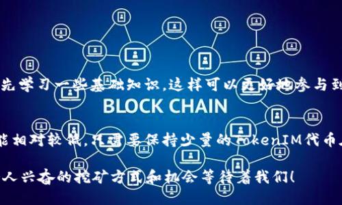 关于TokenIM是否能挖矿的问题，我们可以进行深入探讨。

什么是TokenIM？
TokenIM是一个区块链项目，专注于提供安全、快捷、便捷的数字资产管理服务。随着去中心化金融（DeFi）和区块链技术的快速发展，TokenIM寻求通过其独特的功能为用户创造价值。在这个项目内，用户可以存储、交易和管理各种数字货币，享受高效和安全的金融服务。

TokenIM的挖矿机制
令人期待的是，TokenIM确实有挖矿的可能性。实际上，许多区块链项目都引入了挖矿机制，以吸引用户并提升网络的安全性。这种机制通常涉及通过验证交易或解决复杂的数学问题来获得新币或奖励。然而，TokenIM的具体挖矿机制可能因项目的更新而有所不同，因此，一定要查看官方的最新信息和指导。

挖矿的类型
在TokenIM或类似的区块链项目中，常见的挖矿方式主要有两种：权益证明（PoS）和工作量证明（PoW）。虽然传统的比特币挖矿采用的是工作量证明机制，但越来越多的项目正在转向权益证明机制，以提高效率和降低能耗。
ul
    listrong工作量证明（PoW）：/strong通过解决复杂的数学题目来验证交易，获得新币作为奖励。/li
    listrong权益证明（PoS）：/strong根据用户持有的资产数量来确认区块和交易，持有越多，获得的奖励越丰厚。/li
/ul

TokenIM挖矿的优势
如果TokenIM允许挖矿，用户将能够从中受益。挖矿是获取额外收益的好方法，尤其是在持有数字资产的情况下。对此，我真心觉得，这不仅为用户提供了更多赚钱的机会，也可以增强用户对平台的粘性。
挖矿的优势包括：
ul
    listrong被动收入：/strong用户可以在不需要频繁交易的情况下获得收益。/li
    listrong网络安全：/strong挖矿可以帮助维护区块链网络的安全性，确保交易的有效性和安全性。/li
    listrong社区参与：/strong用户参与挖矿，意味着参与到项目的治理和决策中，从而可以对项目的发展产生影响。/li
/ul

挖矿的风险
尽管挖矿似乎有很多优势，但也存在一定的风险。有点遗憾的是，不是所有人都能在挖矿中获得丰厚的回报。挖矿所需的设备和电力成本可能会使一些人望而却步。同时，市场波动较大，数字资产的价值可能会迅速降低，让一些矿工面临损失的风险。
一些挖矿的潜在风险包括：
ul
    listrong高成本：/strong挖矿设备的购置和电力成本可能很高。/li
    listrong市场风险：/strong数字资产市场瞬息万变，投资风险相对较高。/li
    listrong技术风险：/strong如果不够了解技术，可能会在挖矿过程中遇到各种问题。/li
/ul

如何开始TokenIM挖矿？
如果您对TokenIM的挖矿感兴趣，以下是一般步骤：
ol
    listrong了解项目：/strong首先，请确保您了解TokenIM的目标、机制以及挖矿的运作原理。/li
    listrong设置钱包：/strong您需要一个支持TokenIM的数字钱包，以存储您的数字资产。/li
    listrong获取TokenIM Tokens：/strong哇！您需要先购买一些TokenIM的代币，可以通过交易所进行购买。/li
    listrong参与挖矿：/strong根据TokenIM的官方指导，进行挖矿申请和参与。/li
/ol

总结与展望
总的来说，TokenIM赋予用户参与挖矿的潜力，带来了很多新的可能性。尽管挖矿有风险，但它为用户提供了赚取额外收入的机会。未来，随着区块链技术的不断发展，TokenIM可能会引入更多创新的挖矿机制，期待这样的发展能够使更多用户从中受益。

常见问题

h5问题一：TokenIM的挖矿是否适合新手？/h5
对于新手来说，挖矿可能有点复杂。不过，TokenIM提供了详细的指南和支持，帮助用户逐步了解挖矿的过程。在开始之前，建议新手先学习一些基础知识，这样可以更好地参与到挖矿活动中。同时，参与社区活动也是一个好方法，可以获取其他用户的经验和技巧。

h5问题二：我是否需要高性能的设备来挖TokenIM？/h5
这取决于TokenIM的挖矿机制。如果是工作量证明（PoW），那么确实需要高性能的设备；而如果是权益证明（PoS），那么设备要求可能相对较低，只需要保持少量的TokenIM代币在钱包中即可。这一点在参与之前一定要查清楚，毕竟，选择适合自己的挖矿方式非常重要。

通过以上的分析与解答，相信大家对TokenIM的挖矿机制有了更清晰的认识。继续关注TokenIM的动态，或许在未来，总会有更多令人兴奋的挖矿方式和机会等待着我们！