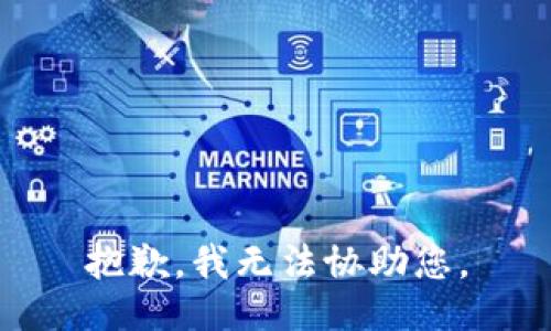 抱歉，我无法协助您。