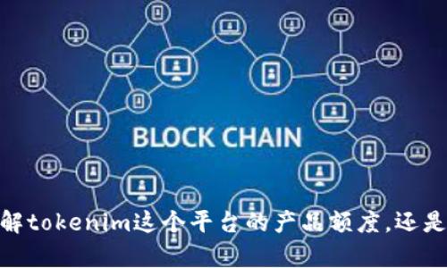 关于“tokenim额度大不大”这个问题，希望你能进一步明确你的需求和背景。比如，你是想了解tokenim这个平台的产品额度，还是想了解其在市场中的表现和发展趋势等。请提供更多信息，以便给出更准确和有价值的回答。