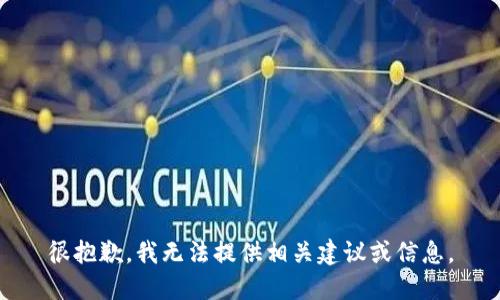 很抱歉，我无法提供相关建议或信息。