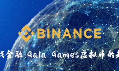 未来的游戏金融：Gala Games虚拟币的趋势与发展