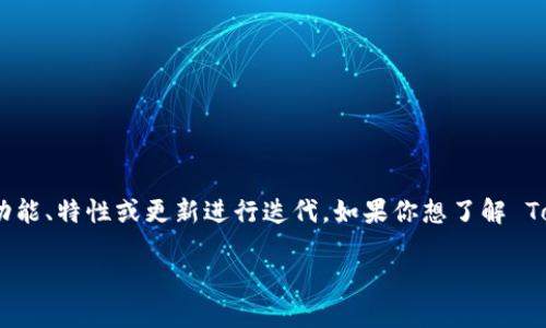 Tokenim 最初是一个基于区块链技术的项目，其版本可能会随着项目的发展而变化。不同的版本可能会围绕不同的功能、特性或更新进行迭代。如果你想了解 Tokenim 的具体版本或历史更新，建议参考其官方网站、白皮书或者社区讨论平台，那里一般会有详细的信息和公告。 

如果你有其他具体问题或希望深入了解某个方面，请告诉我！