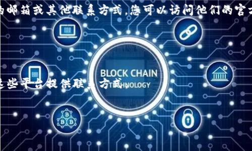 Tokenim 是一个区块链项目，其官方网站上通常会提供关于团队和联系方式的信息。为了获取 Tokenim 的邮箱或其他联系方式，您可以访问他们的官方网站或相关社交媒体平台。在官方网站的“联系我们”部分，很多项目会列出电子邮件地址或其他联系信息。

如果您在寻找具体的电子邮件地址，可以尝试以下几种方法：

1. **官方网站**：访问 Tokenim 的官方网站，通常在网页的底部可以找到联系信息。
2. **社交媒体**：查找 Tokenim 的官方社交媒体页面，例如 Twitter 或 Telegram，有时他们也会通过这些平台提供联系方式。
3. **白皮书**：阅读 Tokenim 的白皮书，有时候其中会包含联系团队的细节，包括邮箱地址。

如需进一步的帮助，您可以告诉我更多具体信息，我会尽力为您提供建议。