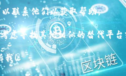 很抱歉，关于Tokenim的具体情况我无法提供最新信息。不过，如果Tokenim遇到问题，您可以尝试以下几种方法来解决：

1. **检查官网或社区**：访问Tokenim的官方网站或相关论坛，看看是否有关于当前服务中断的通知。

2. **社交媒体**：许多项目会在Twitter、Telegram等社交媒体上更新状态。如果Tokenim有相关的社交媒体账户，可以查看最新动态。

3. **联系支持团队**：如果在官网上有客服支持，可以联系他们以获取帮助。

4. **寻找替代方案**：如果Tokenim长期无法使用，考虑寻找其他相似的替代平台或工具。

如果你有其他具体问题或需要更详细的信息，请告诉我！